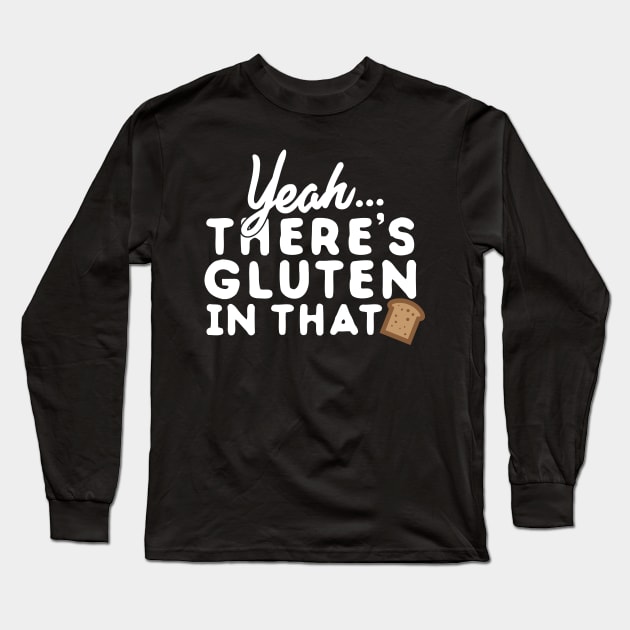 Yeah... There's Gluten In That Long Sleeve T-Shirt by thingsandthings